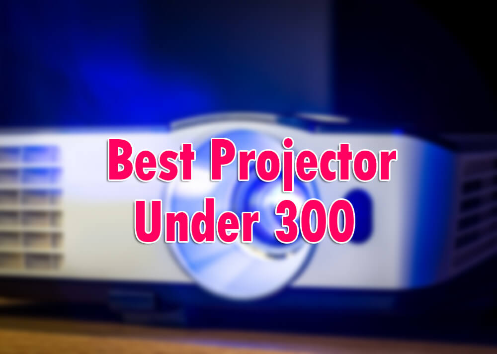 15 Best Projectors Under $300 in 2022 [Unbiased Reviews]