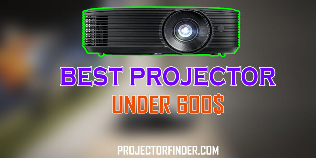 Best Projector Under $600 in 2022 - Complete Buyer's Guide