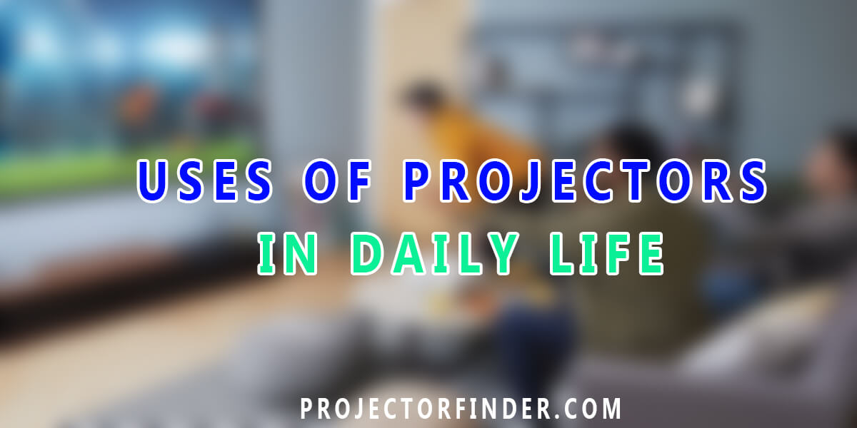 Top 9 Uses Of Projectors in Daily Life Projector Finder