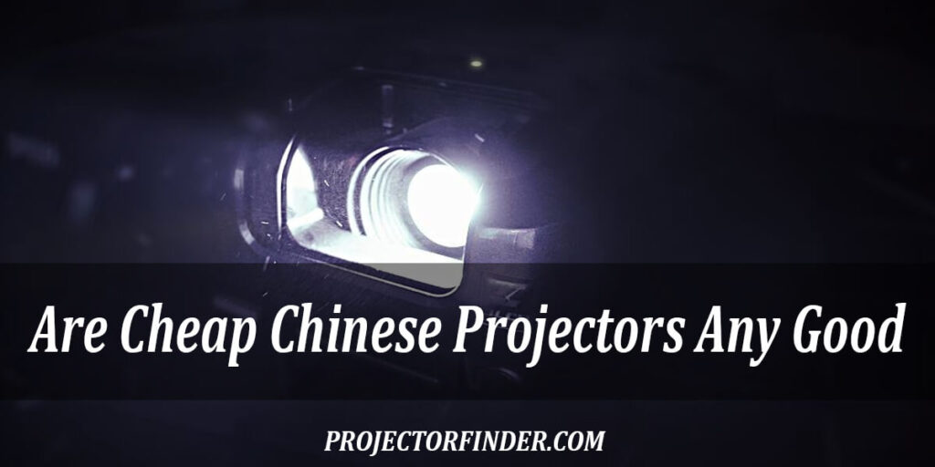 Are Cheap Chinese Projectors Any Good? Worth Knowing in 2022