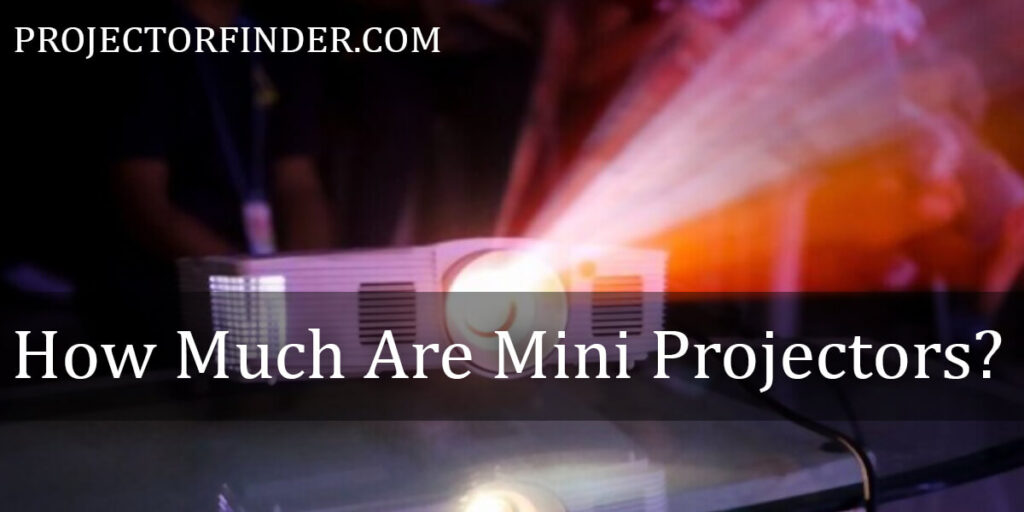 How Much Are Mini Projectors in 2022?